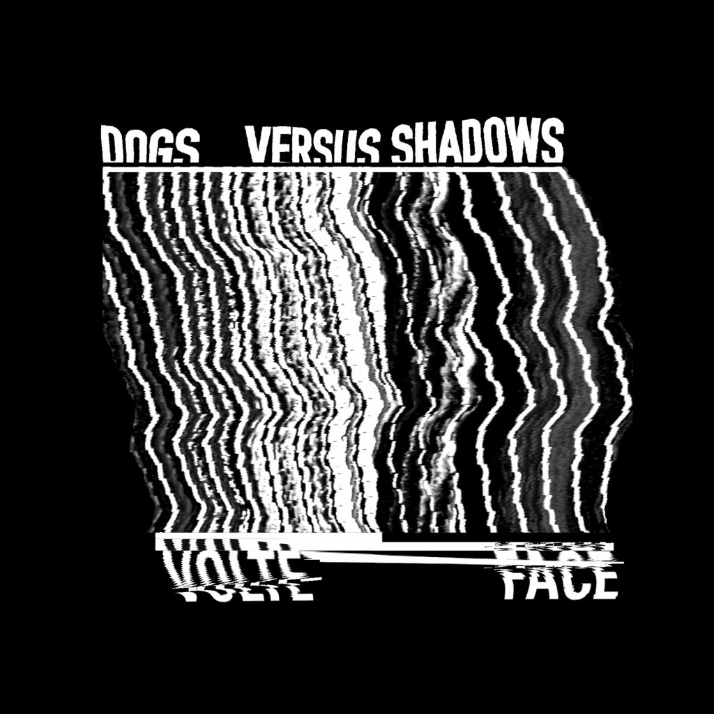 Dogs Versus Shadows-Volte-Face
